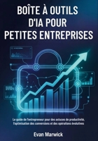 Boîte à Outils d'IA pour Petites Entreprises: Le guide de l'entrepreneur pour des astuces de productivité, l'optimisation des conversions et des opérations évolutives (French Edition) B0GPMV2S6M Book Cover