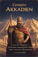 L'empire Akkadien: L'essor De Sargon Et La Première Superpuissance Mondiale Dans L'ancienne Mésopotamie B0GMLSM398 Book Cover