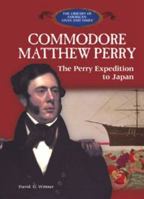 Commodore Matthew Perry And the Perry Expedition to Japan (The Library of American Lives and Times) 1404226451 Book Cover