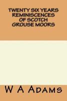Twenty-six Years Reminiscences of Scotch Grouse Moors 150060934X Book Cover