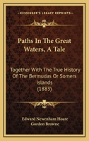 Paths In The Great Waters, A Tale: Together With The True History Of The Bermudas Or Somers Islands 1167000935 Book Cover