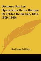 Donnees Sur Les Operations De La Banque De L'Etat De Russie, 1861-1899 (1900) 1160082898 Book Cover