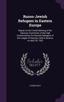 Russo-Jewish Refugees in Eastern Europe: Report on the Fourth Meeting of the Advisory Committee of the High Commissioner for Russian Refugees of the League of Nations, Held in Geneva, on April 20, 192 1014661854 Book Cover