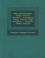 Neue Instrumenten-Lehre: Von F.a. Gevaert ... in Deutshce �bers. Von Dr. Hugo Riemann ... 1016395698 Book Cover