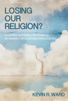 Losing Our Religion?: Changing Patterns of Believing and Belonging in Secular Western Societies 1620324113 Book Cover