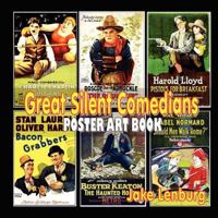 Great Silent Comedians Poster Art Book Featuring Charlie Chaplin, Buster Keaton, Harry Langdon, Laurel And Hardy, Harold Lloyd, Mabel Normand, Roscoe "Fatty" Arbuckle And Charley Chase 1470112418 Book Cover