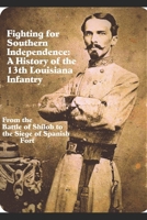 Fighting for Southern Independence:: A History of the 13th Louisiana Infantry Regiment 169281107X Book Cover