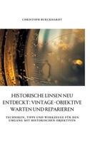 Historische Linsen neu entdeckt: Vintage-Objektive warten und reparieren: Techniken, Tipps und Werkzeuge für den Umgang mit historischen Objektiven (German Edition) 338434846X Book Cover