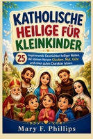 KATHOLISCHE HEILIGE FÜR KLEINKINDER: 25 inspirierende Geschichten heiliger Helden, die kleinen Herzen Glauben, Mut, Güte und einen guten Charakter lehren. (German Edition) B0HD7W2NS5 Book Cover