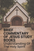 Brief Commentary Of Jesus Study Books: Understanding Of The Holy Spirit: Understanding The Book Of Words Of Jesus B099C52PMN Book Cover