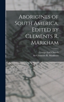 Aborigines of South America. Edited by Clements R. Markham 1018618759 Book Cover