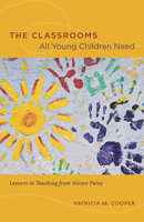 The Classrooms All Young Children Need: Lessons in Teaching from Vivian Paley 0226115240 Book Cover
