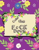 Calm the F * ck Down: An Irreverent Adult Coloring Book with Flowers Falango,Lions, Elephants, Owls, Horses, Dogs, Cats, and Many More 1651189005 Book Cover