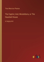 The Captivi; And, Mostellaria, or The Haunted House: in large print 3368364529 Book Cover