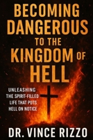 Becoming Dangerous to the Kingdom of Hell: Unleashing the Spirit-Filled Life that Puts Hell on Notice. B0FMQ31LWP Book Cover
