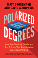 Polarized by Degrees: How the Diploma Divide and the Culture War Transformed American Politics 1316512010 Book Cover