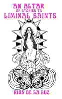 An Altar of Stories to Liminal Saints 1940885604 Book Cover