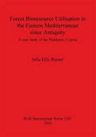 Forest Bioresource Utilization in the Eastern Mediterranean Since Antiquity: A Case Study of the Makheras, Cyprus (Bar International Series) 1841716030 Book Cover