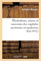 Illustrations, Ruines Et Souvenirs Des Capitales Anciennes Et Modernes 2014455198 Book Cover