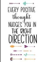 Every Positive Thought Nudges You In The Right Direction: Inspirational Notebook Saying For Self Development And Positive Thinking 1724901117 Book Cover