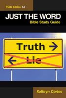 Just the Word-Truth Series 1.0: Bible Study Guide 1512773867 Book Cover
