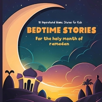 Bedtime stories for the holy month of ramadan: 10 Inspirational Islamic Stories for Kids B0BY9XXTG3 Book Cover