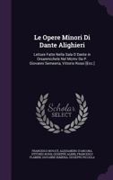 Le Opere Minori Di Dante Alighieri: Letture Fatte Nella Sala D Dante in Orsanmichele Nel MCMV Da P. Giovanni Semeeria, Vittorio Rossi [ecc.] 1358128707 Book Cover