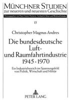 Die Bundesdeutsche Luft- Und Raumfahrtindustrie 1945-1970: Ein Industriebereich Im Spannungsfeld Von Politik, Wirtschaft Und Militaer 3631300433 Book Cover