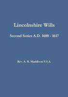Lincolnshire Wills: Second Series A.D. 1600 - 1617 1291529764 Book Cover