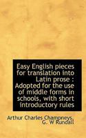 Easy English Pieces for Translation Into Latin Prose: Adopted for the use of Middle Forms in School 0526933925 Book Cover