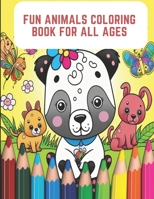 Fun Animals Coloring Book For All Ages: Adorable Animals Coloring Book for Kids of All Ages B0CCCMWCYN Book Cover
