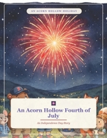 An Acorn Hollow Fourth of July: An Independence Day Story (Acorn Hollow Holidays) B0HJ9S1QJH Book Cover