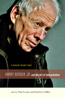 A Touch More Rare: Harry Berger, Jr., and the Arts of Interpretation 0823230309 Book Cover