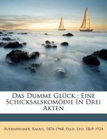 Das Dumme Glück: Eine Schicksalskomödie In Drei Akten 1247468046 Book Cover