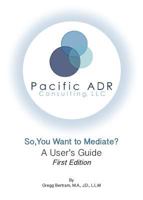 So, You Want to Mediate? A User's Guide 0997706805 Book Cover