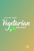 All My Own Vegetarian Recipes: 100 pages - A5 6x9 inches 1671673735 Book Cover