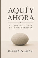 AQUÍ Y AHORA, LA SABIDURÍA ETERNA EN LA VIDA COTIDIANA (Spanish Edition) B0GY4GD11T Book Cover