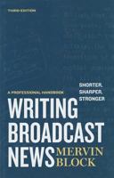 Writing Broadcast News - Shorter, Sharper, Stronger: A Professional Handbook 1608714179 Book Cover