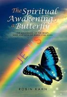 The Spiritual Awakening of a Butterfly: The Awakening of the Heart, Mind and Soul of Robin Lynn Kahn 1462861288 Book Cover