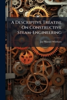 A Descriptive Treatise On Constructive Steam-Engineering: Embracing Engines, Pumps and Boilers, and Their Accessories and Appendages 1174133147 Book Cover