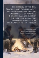 The History of the Rise, Progress, and Establishment, of the Independence of the United States of America: Including an Account of the Late war; and ... Colonies, From Their Origin to That Period B0FJSR9J7T Book Cover