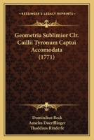 Geometria Sublimior Clr. Caillii Tyronum Captui Accomodata (1771) 1166043401 Book Cover