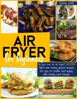 Air Fryer for Beginners: Do you own an air fryer? Good! Here are many good recipes for you to make and enjoy with family and friends. B08WV2Z4HG Book Cover