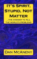 It's Spirit, Stupid, Not Matter: …the answer to ALL the world’s problems 096464908X Book Cover
