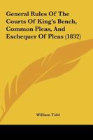 General Rules Of The Courts Of King's Bench, Common Pleas, And Exchequer Of Pleas 1240047835 Book Cover