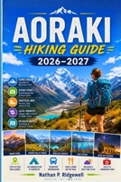 Aoraki Hiking Guide 2026–2027: Trails, Alpine Routes, Scenic Walks, Maps, Safety Tips, Wildlife, Adventure Planning B0H8DR3HZX Book Cover