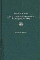 Music for Hire: A Study of Professional Musicians in Washington (1877-1900) 0918728665 Book Cover