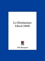 Le Christianisme Liberal (1869) 1160149569 Book Cover