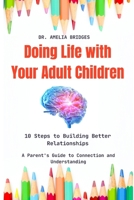Doing Life with Your Adult Children: 10 Steps to Building Better Relationships: A Parent's Guide to Connection and Understanding B0DRSP65XG Book Cover