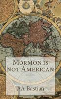 Mormon is Not American 1541328507 Book Cover